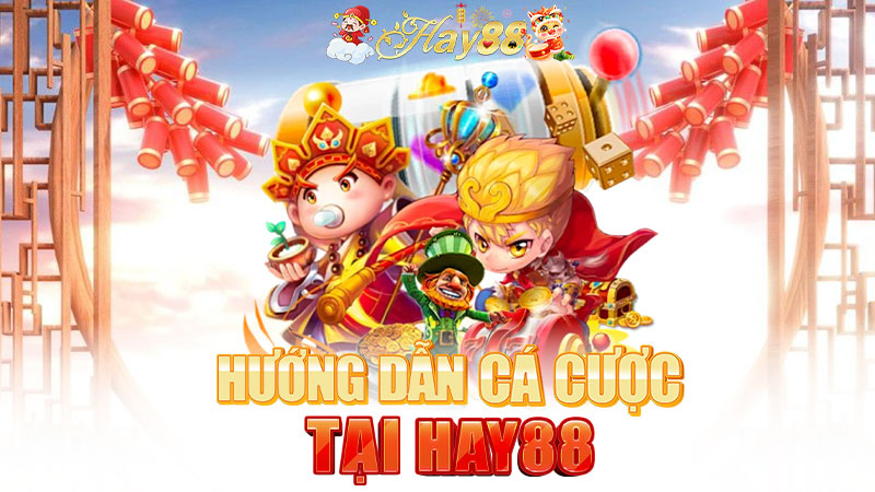 Hướng dẫn cá cược tại Hay88 